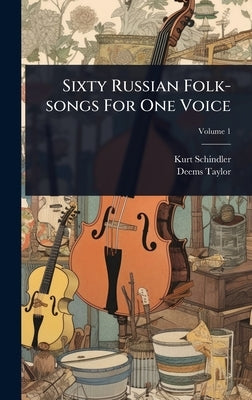 Sixty Russian Folk-songs For One Voice by Schindler, Kurt
