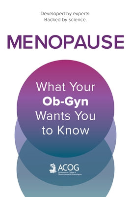 Menopause: What Your Ob-GYN Wants You to Know by Obstetricians and Gynecologists, America
