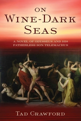 On Wine-Dark Seas: A Novel of Odysseus and His Fatherless Son Telemachus by Crawford, Tad
