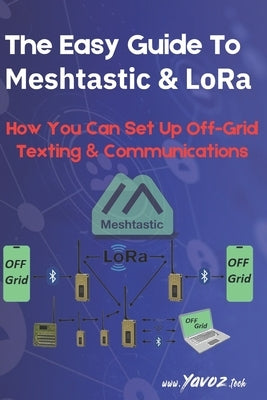 The Easy Guide To Meshtastic and LoRa: How You Can Set Up Off-Grid Texting & Communications by Yavorsky), Yavo (Kie