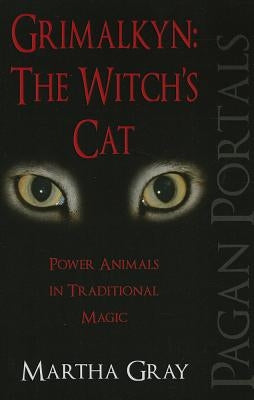 Grimalkyn: The Witch's Cat: Power Animals in Traditional Magic by Gray, Martha