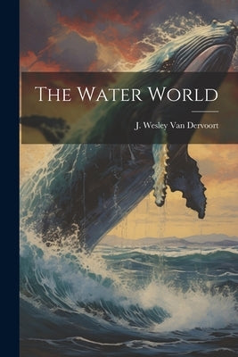 The Water World by Van Dervoort, J. Wesley [From Old Ca
