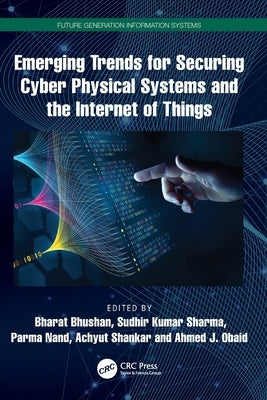 Emerging Trends for Securing Cyber Physical Systems and the Internet of Things by Bhushan, Bharat