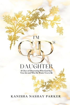 I'm God's Daughter: 60 Days of Discovering Who God Says You Are and Who He Wants You to Be by Parker, Kanisha