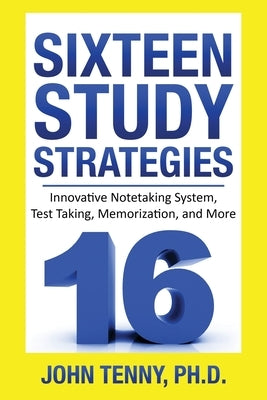 Sixteen Study Strategies: Innovative Notetaking System, Test Taking, Memorization, and More by Tenny, John L.