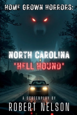 Home Grown Horrors: North Carolina *Hell Hound* by Nelson, Robert