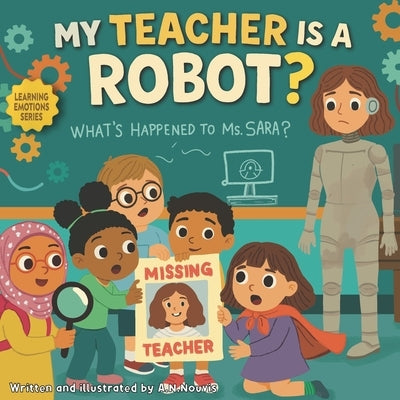 My Teacher Is A Robot?: A Story About Big Feelings in the Classroom For kids by Nouvis, A. N.