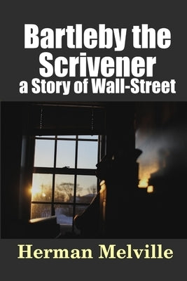 Bartleby, the Scrivener: a Story of Wall-Street by Melville, Herman