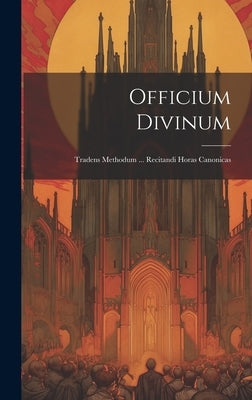 Officium Divinum: Tradens Methodum ... Recitandi Horas Canonicas by Anonymous