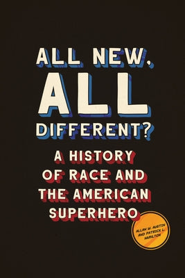 All New, All Different?: A History of Race and the American Superhero by Austin, Allan W.