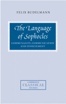 The Language of Sophocles: Communality, Communication and Involvement by Budelmann, Felix