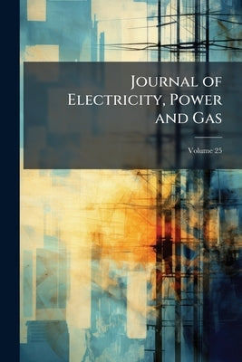 Journal of Electricity, Power and Gas; Volume 25 by Anonymous