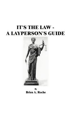 It's the Law: A Layperson's Guide by Roche, Brien a.