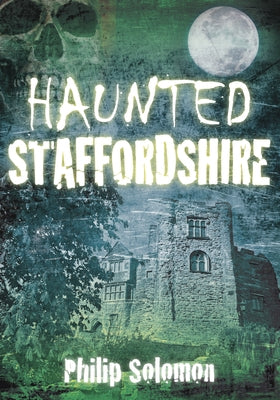 Haunted Staffordshire by Solomon, Philip