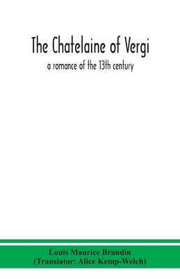 The chatelaine of Vergi; a romance of the 13th century by Maurice Brandin, Louis