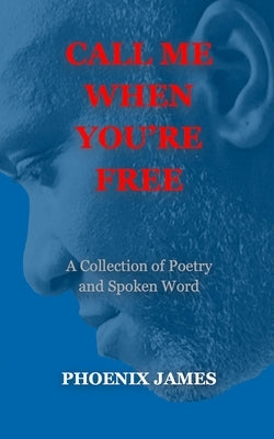 Call Me When You're Free: A Collection of Poetry and Spoken Word by James, Phoenix