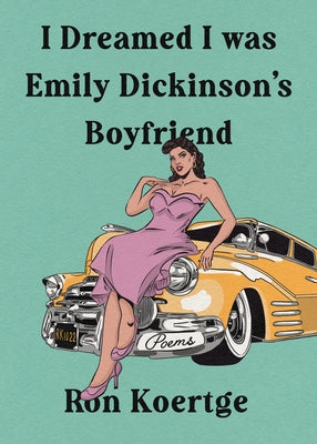 I Dreamed I Was Emily Dickinson's Boyfriend by Koertge, Ron