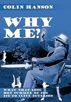 Why Me?: What That Long Hot Summer of 1940 Did to Clive Peterson by Hanson, Colin