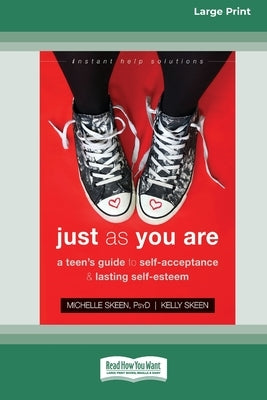 Just As You Are: A Teen's Guide to Self-Acceptance and Lasting Self-Esteem [Standard Large Print 16 Pt Edition] by Skeen, Michelle
