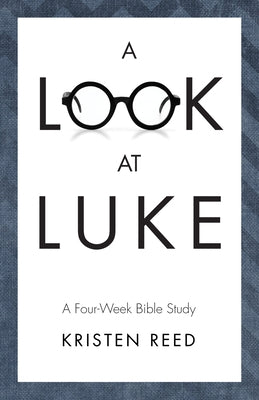A Look at Luke: A Four-Week Bible Study by Reed, Kristen