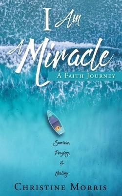 I Am A Miracle: A Faith Journey by Morris, Christine