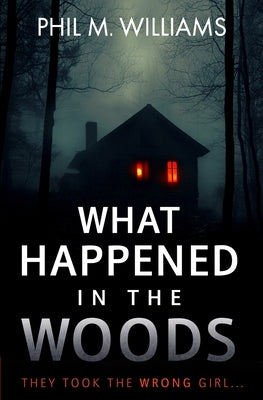 What Happened in the Woods by Williams, Phil M.