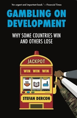 Gambling on Development: Why Some Countries Win and Others Lose by Dercon, Stefan