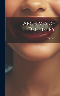 Archives of Dentistry; Volume 8 by Anonymous