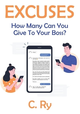 Excuses: How Many Can You Give To Your Boss? by Ry, C.
