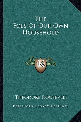The Foes Of Our Own Household by Roosevelt, Theodore