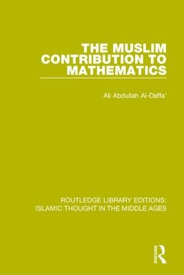 The Muslim Contribution to Mathematics by Al-Daffa', Ali Abdullah