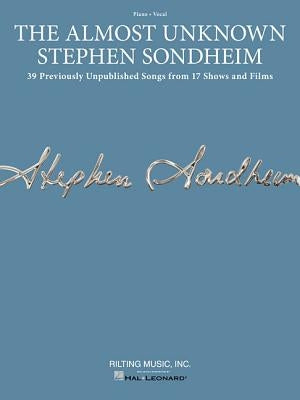 The Almost Unknown Stephen Sondheim: 39 Previously Unpublished Songs from 17 Shows and Films Arranged for Voice with Piano Accompaniment by Sondheim, Stephen