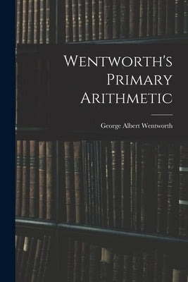 Wentworth's Primary Arithmetic by Wentworth, George Albert