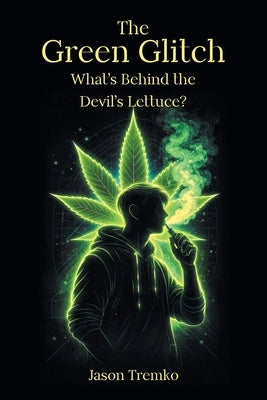 The Green Glitch: What's Behind the Devil's Lettuce? by Tremko, Jason