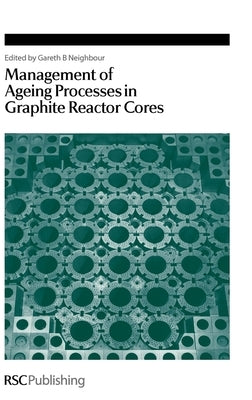 Management of Ageing in Graphite Reactor Cores by Neighbour, Gareth B.