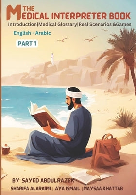 The Medical Interpreter Book - Part 1: Introduction Medical Glossary Scenarios & Games by Alaraimi, Sharifa