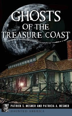 Ghosts of the Treasure Coast by Mesmer, Patrick S.