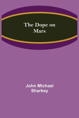 The Dope on Mars by Michael Sharkey, John
