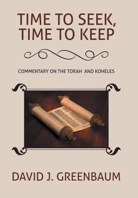 Time to Seek, Time to Keep: Commentary on the Torah and Koheles by Greenbaum, David J.