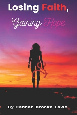 Losing Faith, Gaining Hope by Lowe, Hannah