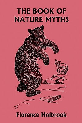 The Book of Nature Myths, Illustrated Edition (Yesterday's Classics) by Holbrook, Florence