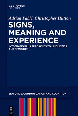 Signs, Meaning and Experience: Integrational Approaches to Linguistics and Semiotics by Pablé, Adrian