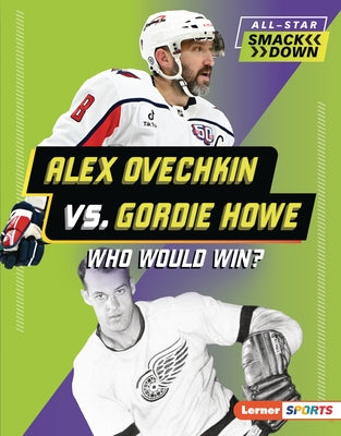 Alex Ovechkin vs. Gordie Howe: Who Would Win? by Burns, Jason M.