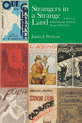 Strangers in a Strange Land: A Survey of Italian-Language American Books (1830-1945) by Periconi, James J.