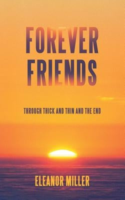 Forever Friends: Through Thick and Thin and the End by Miller, Eleanor