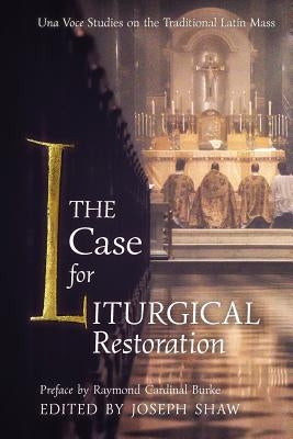 The Case for Liturgical Restoration: Una Voce Studies on the Traditional Latin Mass by Shaw, Joseph