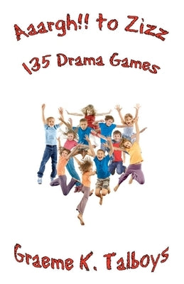Aaargh!! to Zizz - 135 Drama Games by Talboys, Graeme K.