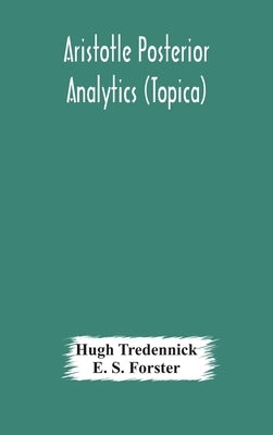Aristotle Posterior Analytics (Topica) by Hugh Tredennick
