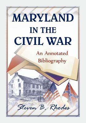 Maryland in the Civil War: An Annotated Bibliography by Rhodes, Steven B.