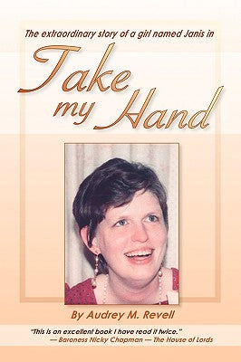 Take My Hand: The Extraordinary Story of a Girl Named Janis by Revell, Audrey M.